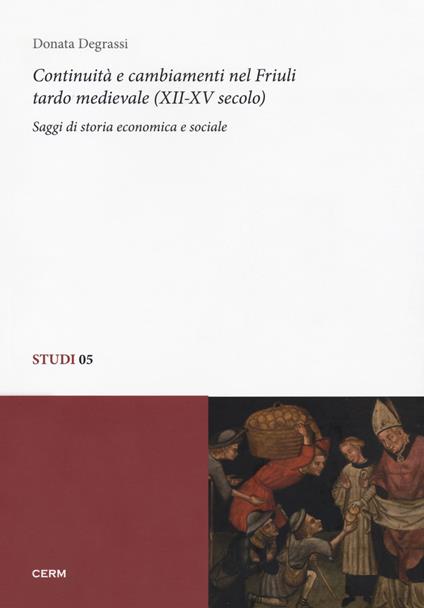 Continuità e cambiamenti nel Friuli tardo medievale (XII-XV secolo). Saggi di storia economica e sociale - Donata Degrassi - copertina