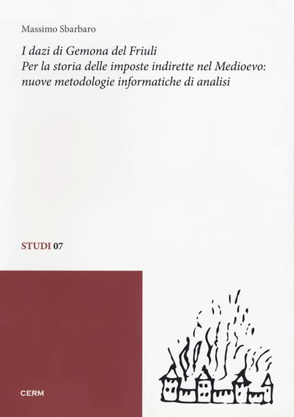 I dazi di Gemona del Friuli. Per la storia delle imposte indirette nel Medioevo. Nuove metodologie informatiche di analisi - Massimo Sbarbaro - copertina
