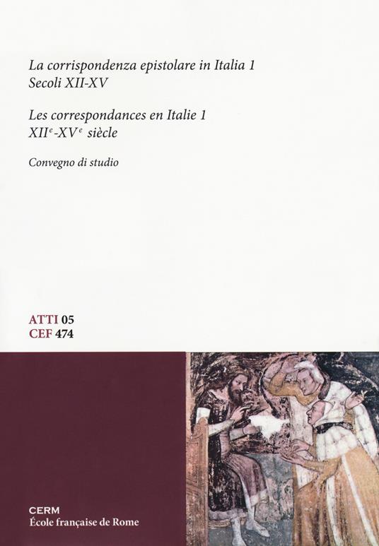 La corrispondenza epistolare in Italia. Convegno di studio (Trieste, 28-29 maggio 2010). Vol. 1: Secoli XII-XV - copertina