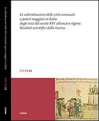 Le subordinazioni delle città comunali a poteri maggiori in Italia dagli inizi del secolo XIV all'Ancien Régime. Risultati scientifici della ricerca - copertina