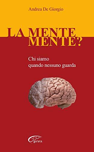 La mente mente? Chi siamo quando nessuno guarda - Andrea De Giorgio - copertina