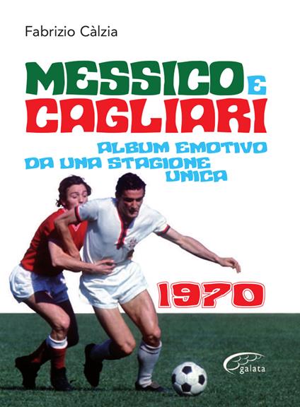 Messico e Cagliari. Album emotivo da una stagione unica - Fabrizio Càlzia - copertina