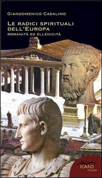 Le radici spirituali dell'Europa. Romanità ed ellenicità - Giandomenico Casalino - copertina