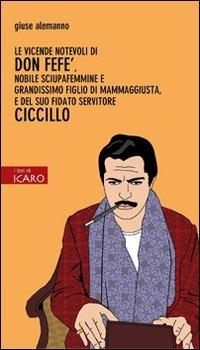 Le vicende notevoli di don Fefè, nobile sciupafemmine e grandissimo figlio di mammaggiusta, e del suo fidato servitore Ciccillo - Giuse Alemanno - copertina