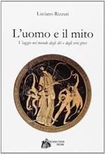L' uomo e il mito. Viaggio nel mondo degli dèi e degli eroi greci