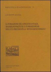 La formazione del concetto d'Italia. Tradizioni politiche e storiografiche nell'età precedente la «Rivoluzione romana» - Giuseppe Massa - copertina