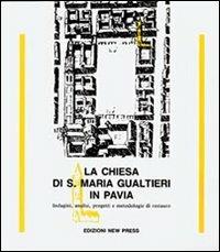 La chiesa di S. Maria Gualtieri in Pavia. Indagini, analisi, progetti e metodologie di restauro - Aiace Astori,Claudio Baracca,Libero Cecchini - copertina