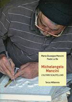 Michelangelo Mancini. L'ultimo scalpellino. Ediz. illustrata