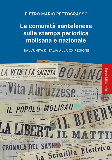 La comunità santelenese sulla stampa periodica molisana e nazionale. Dall'Unità d'Italia alla XX Regione - Pietro Mario Pettograsso - copertina