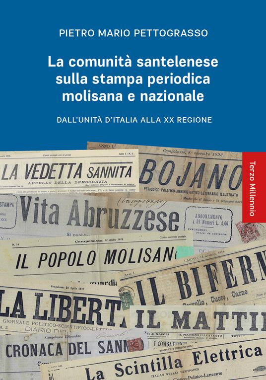 La comunità santelenese sulla stampa periodica molisana e nazionale. Dall'Unità d'Italia alla XX Regione - Pietro Mario Pettograsso - copertina