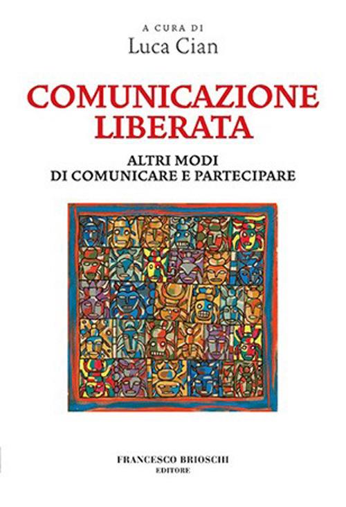 Comunicazione liberata. Altri modi di comunicare e partecipare - Luca Cian - ebook