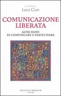 Comunicazione liberata. Altri modi di comunicare e partecipare - Luca Cian - ebook