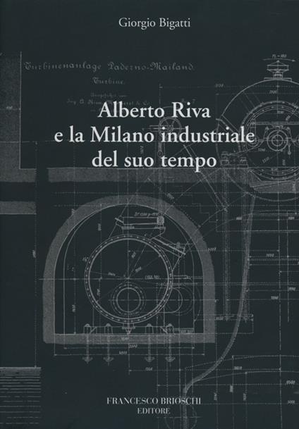 Alberto Riva e la Milano nindustriale del suo tempo - Giorgio Bigatti - copertina