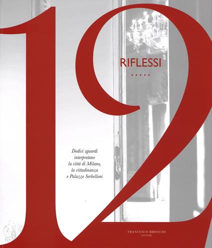 12 riflessi. Dodici sguardi interpretano la città di Milano, la cittadinanza e Palazzo Serbelloni - copertina