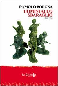Uomini allo sbaraglio. 1935-1945 - Romolo Borgna - copertina