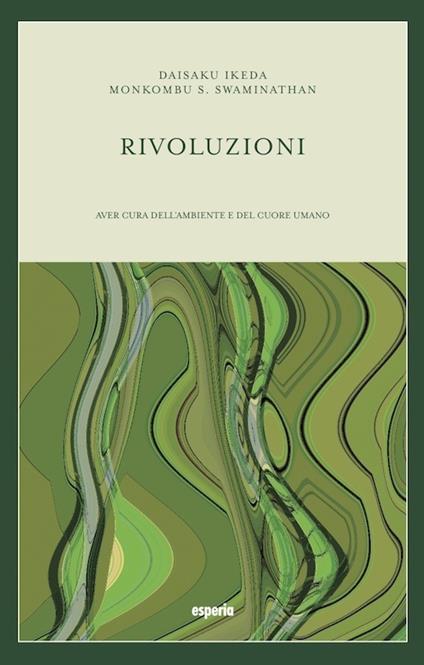 Rivoluzioni. Aver cura dell'ambiente e del cuore umano - Monkombu S. Swaminathan,Daisaku Ikeda - copertina