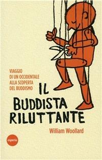 Il buddista riluttante. Viaggio di un occidentale alla scoperta del buddismo - William Woollard - copertina