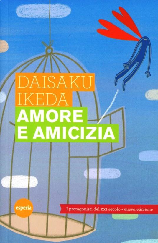 Amore e amicizia. I protagonisti del XXI secolo - Daisaku Ikeda - copertina