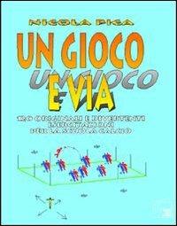 Un gioco e via. Esercitazioni per la scuola di calcio - Nicola Pica - copertina
