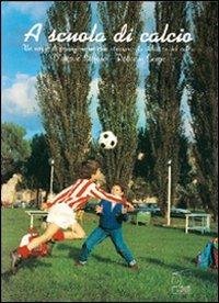 A scuola di calcio. Un mezzo di formazione motoria attraverso la didattica del calcio. Con VHS - Stefano D'Ottavio,Sergio Roticiani - copertina