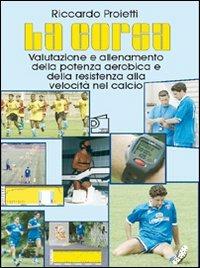 La corsa. Valutazione e allenamento della potenza aerobica e della resistenza alla velocità nel calcio. Con DVD - Riccardo Proietti - copertina