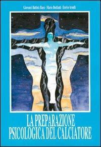 La preparazione psicologica del calciatore. Con musicassetta - G. Battista Bassi,Mario Bonfanti,Enrico Arcelli - copertina