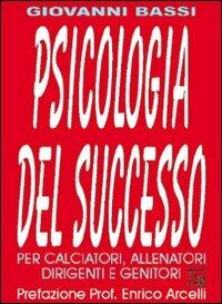 Psicologia del successo. Per calciatori, allenatori, dirigenti e genitori - Giovanni Bassi - copertina