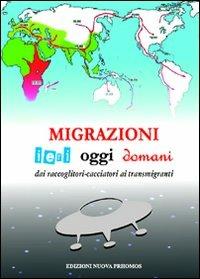 Migrazioni. Ieri, oggi, domani. Dai raccoglitori-cacciatori ai transmigranti - Nicola Chiarappa,Tiziana Marconi,Paolo Montesperelli - copertina