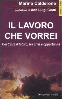 Il lavoro che vorrei. Costruire il futuro, tra crisi e opportunità - Marina Calderone - copertina