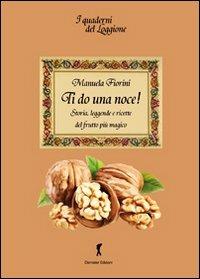 Ti do una noce. Storia, leggende e ricette del frutto più magico - Manuela Fiorini - copertina