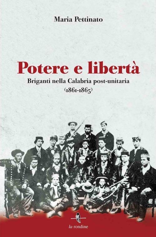 Potere e libertà. Briganti nella Calabria post-unitaria (1861-1865) - Maria Pettinato - copertina