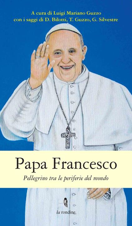 Papa Francesco. Pellegrino tra le periferie del mondo - Domenico Bilotti,Teobaldo Guzzo,Giuseppe Silvestre - copertina
