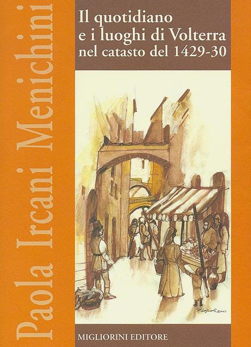 Il quotidiani e i luoghi di Volterra nel catasto del 1429-1430 - Paola Ircani Menichini - copertina