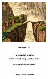 La gabbia matta. Amuleti, simboli, tecnologia, mondo contadino - Giuseppe Lisi - copertina