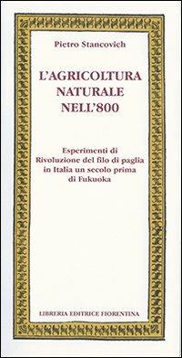 L' agricoltura naturale nell'800. Esperimenti di rivoluzione del filo di paglia in Italia un secolo prima di Fukuoka - Pietro Stancovich - copertina