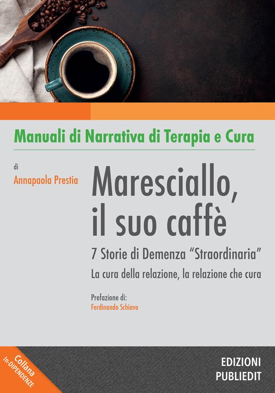 Maresciallo, il suo caffè. 7 storie di demenza «straordinaria». La cura della relazione, la relazione che cura - Annapaola Prestia - copertina