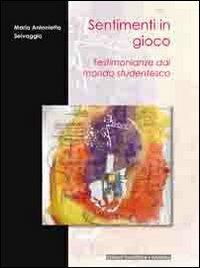 Sentimenti in gioco. Testimonianze dal mondo studentesco - Maria Antonietta Selvaggio - copertina