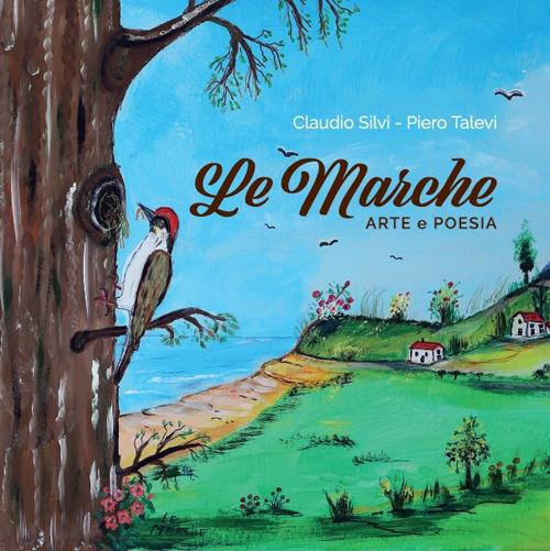 Le Marche. Arte e poesia. Ediz. illustrata - Claudio Silvi,Piero Talevi - copertina