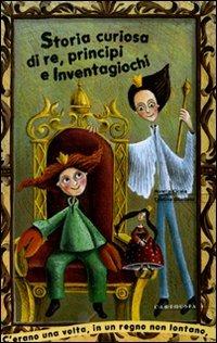 Storia curiosa di re, principi e inventagiochi - Mirella Cicala,Cristina Gibellato - copertina
