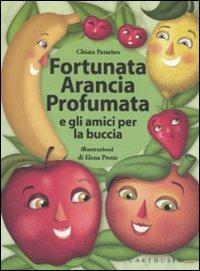 Fortunata Arancia Profumata e gli amici per la buccia - Chiara Patarino,Elena Prette - copertina