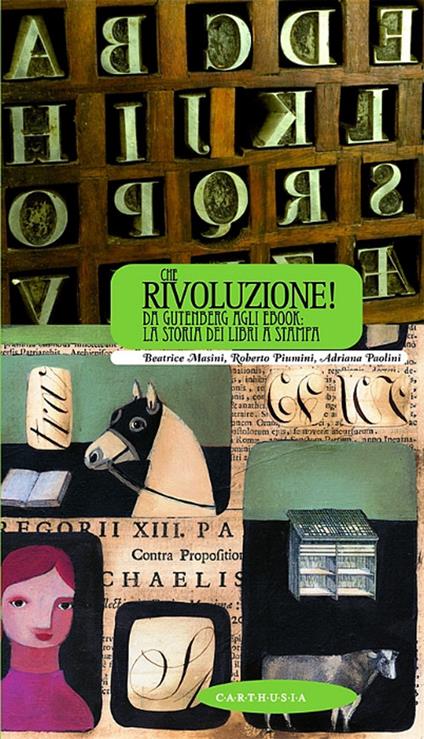 Che rivoluzione! Da Gutenberg all'ebook: la storia dei libri a stampa - Beatrice Masini,Roberto Piumini,Adriana Paolini - copertina