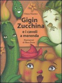 Gigin Zucchina e i cavoli a merenda - Chiara Patarino,Elena Prette - copertina