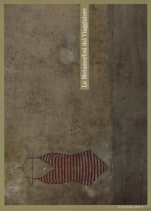 Le metamorfosi del viaggiatore. Stati mentali, onirici e reali del partire e del tornare. Catalogo della mostra (Milano, 19 ottobre-1 dicembre 2012) - copertina