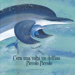 C'era una volta un delfino Piccolo Piccolo. Ediz. illustrata