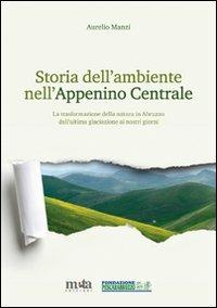 Storia dell'ambiente nell'Appennino centrale. La trasformazione della natura in Abruzzo dall'ultima glaciazione ai nostri giorni - Aurelio Manzi - copertina