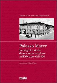 Palazzo Mayer. Immagini e storia di un casato borghese nell'Abruzzo dell'800 - Domenico M. Del Bello - copertina