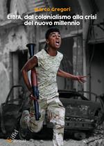 Libia, dal colonialismo alla crisi del nuovo millennio. Ediz. integrale