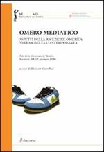 Omero mediatico. Aspetti della ricezione omerica nella civiltà contemporanea. Atti delle Giornate di studio (Ravenna, 18-19 gennaio 2006)