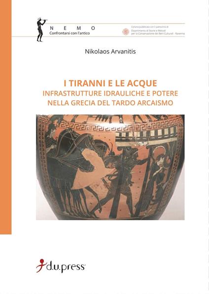 I tiranni e le acque. Infrastrutture idrauliche e potere nella Grecia del tardo arcaismo - Nikolaos Arvanitis - copertina