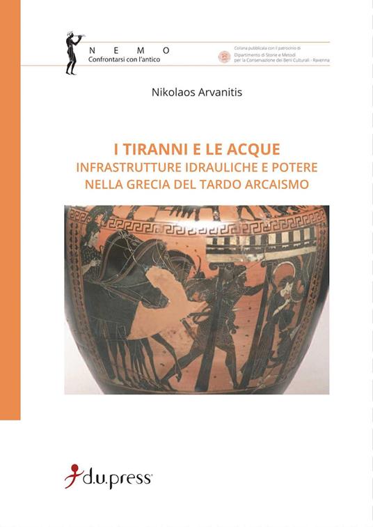 I tiranni e le acque. Infrastrutture idrauliche e potere nella Grecia del tardo arcaismo - Nikolaos Arvanitis - copertina